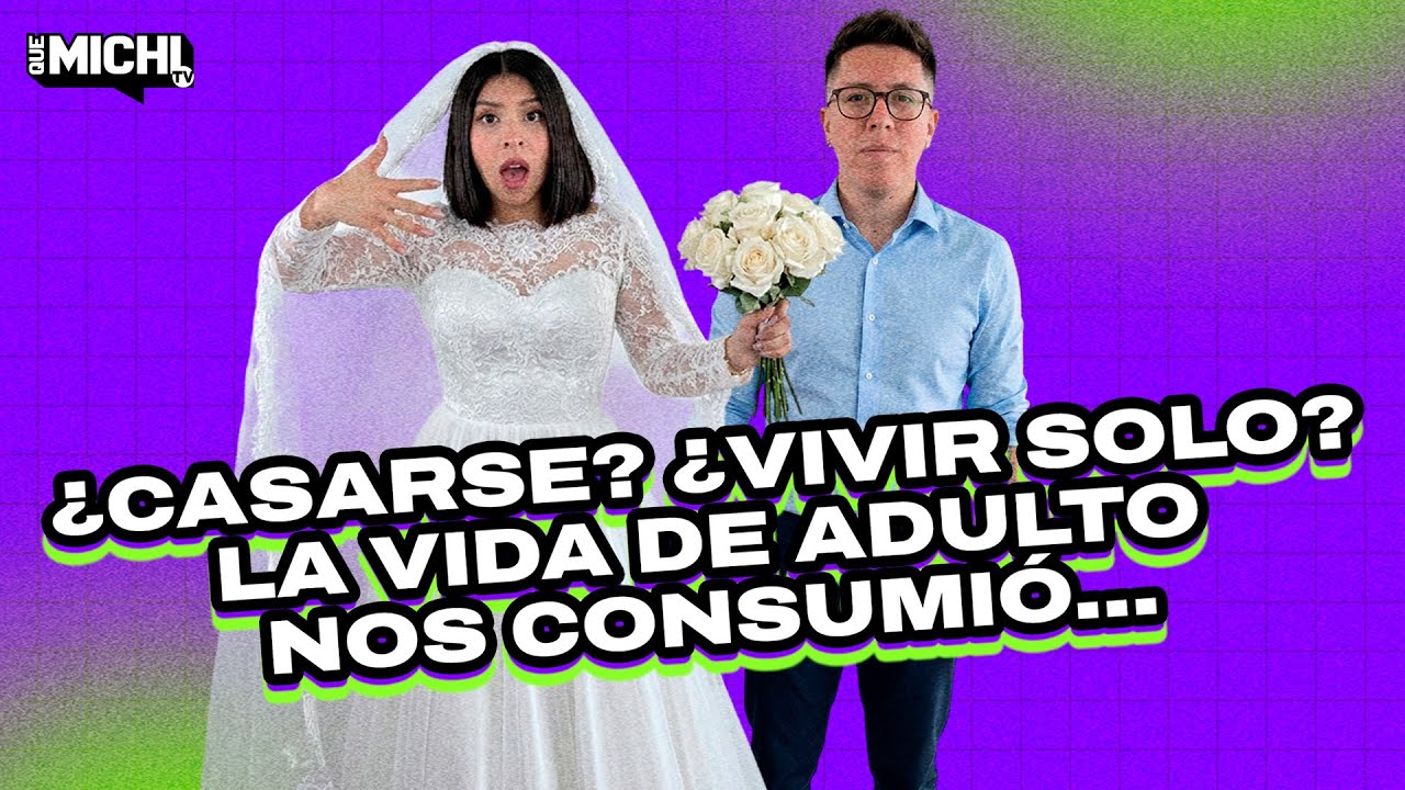 #quemichi | &iquest;CASARSE? &iquest;VIVIR SOLO? LA VIDA DE ADULTO NOS CONSUMI&Oacute;