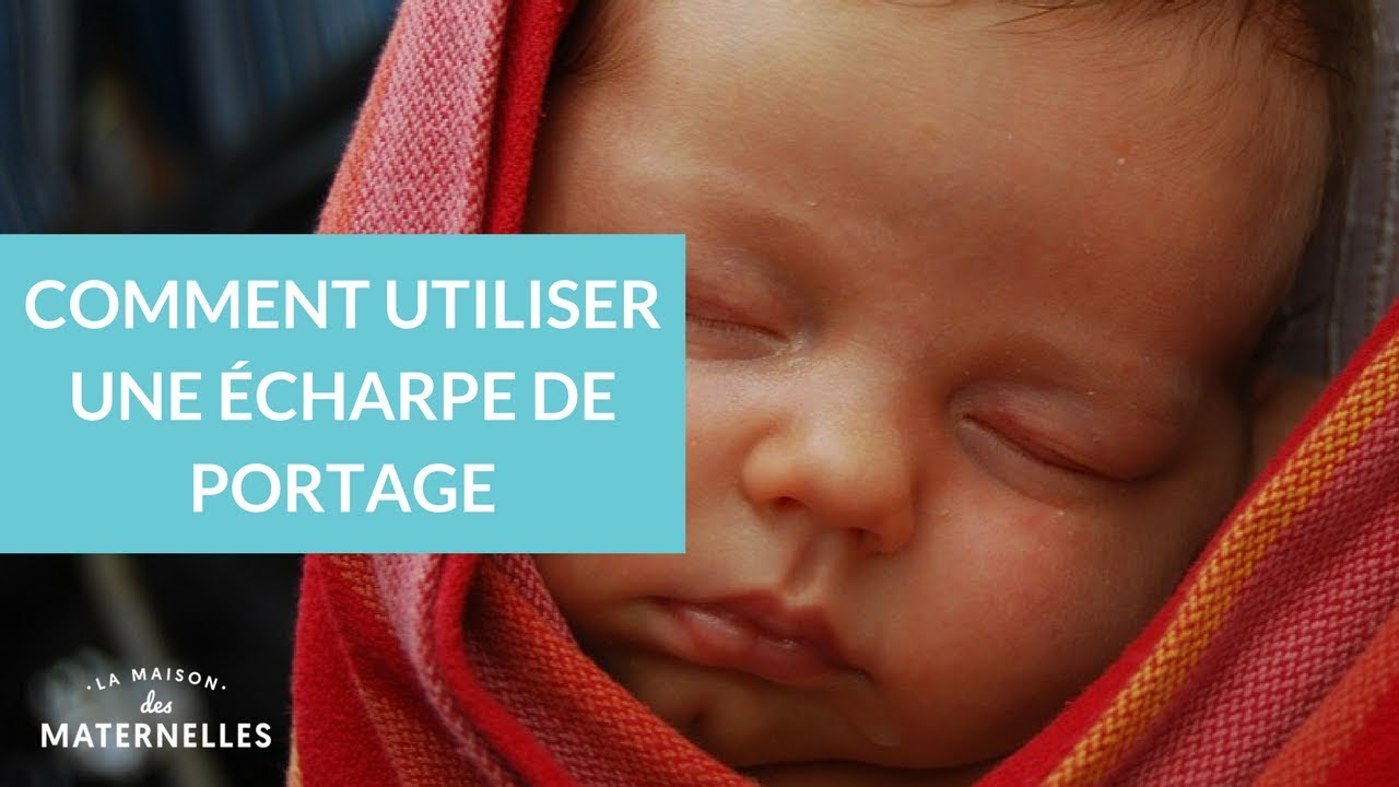 Comment utiliser une écharpe de portage - La Maison des Maternelles #LMDM