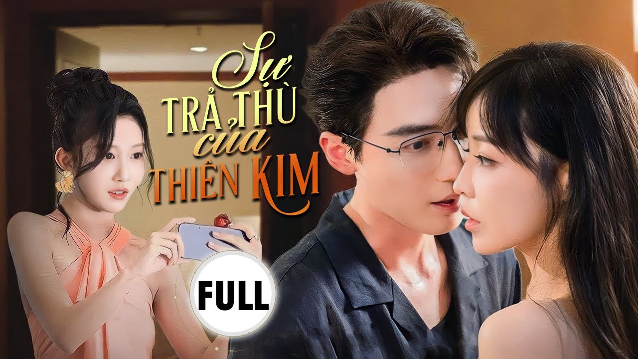 SỰ TRẢ THÙ CỦA THIÊN KIM - Full | Chồng Và Tiểu Tam Bắt Tay Hãm Hại, Tiểu Thư Hào Môn Trở Về Báo Thù