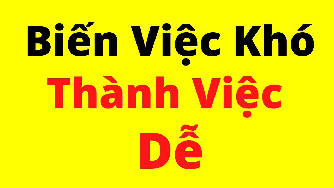 Cách Biến Việc KHÓ thành DỄ | Triết Lý Sống Khôn Ngoan