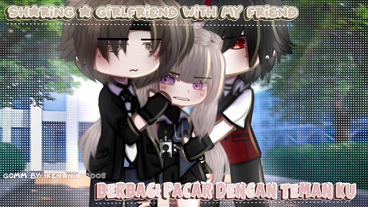 •~Berbagi pacar dengan teman ku×sharing a girlfriend with my friend•~||GCMM #gacha
