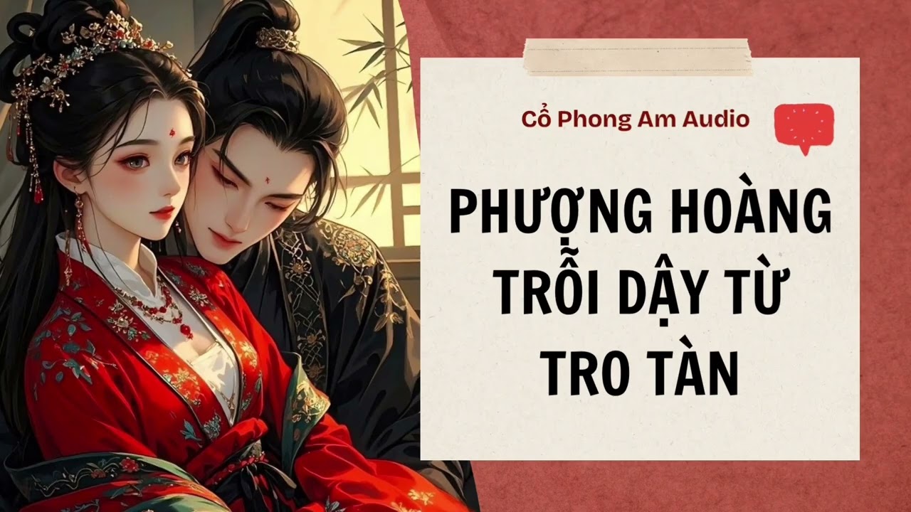 [TRUYỆN AUDIO FULL] PHƯỢNG HOÀN TRỖI DẬY TỪ TRO TÀN || Cổ Phong Am Audio