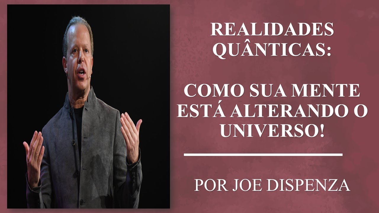 Realidades quânticas: como sua mente está alterando o universo! I Por Jor Dispenza