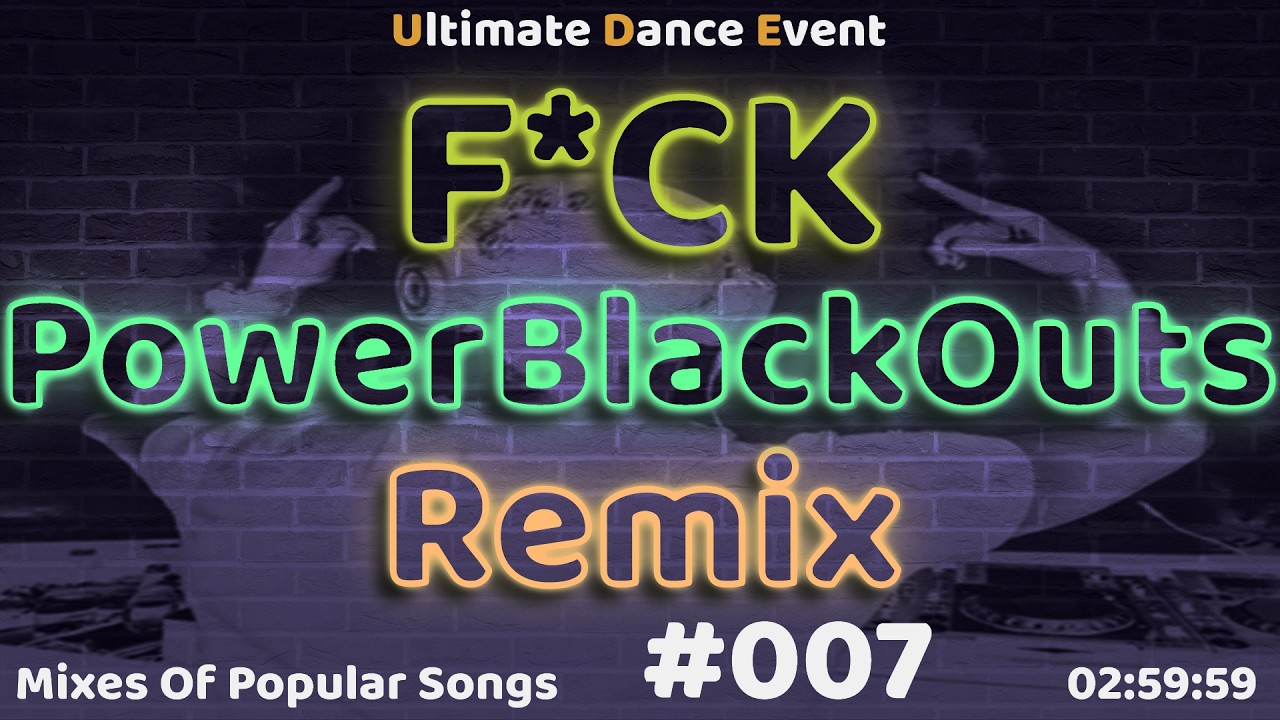 ♫ F*CK PowerBlackOuts RMX #007
