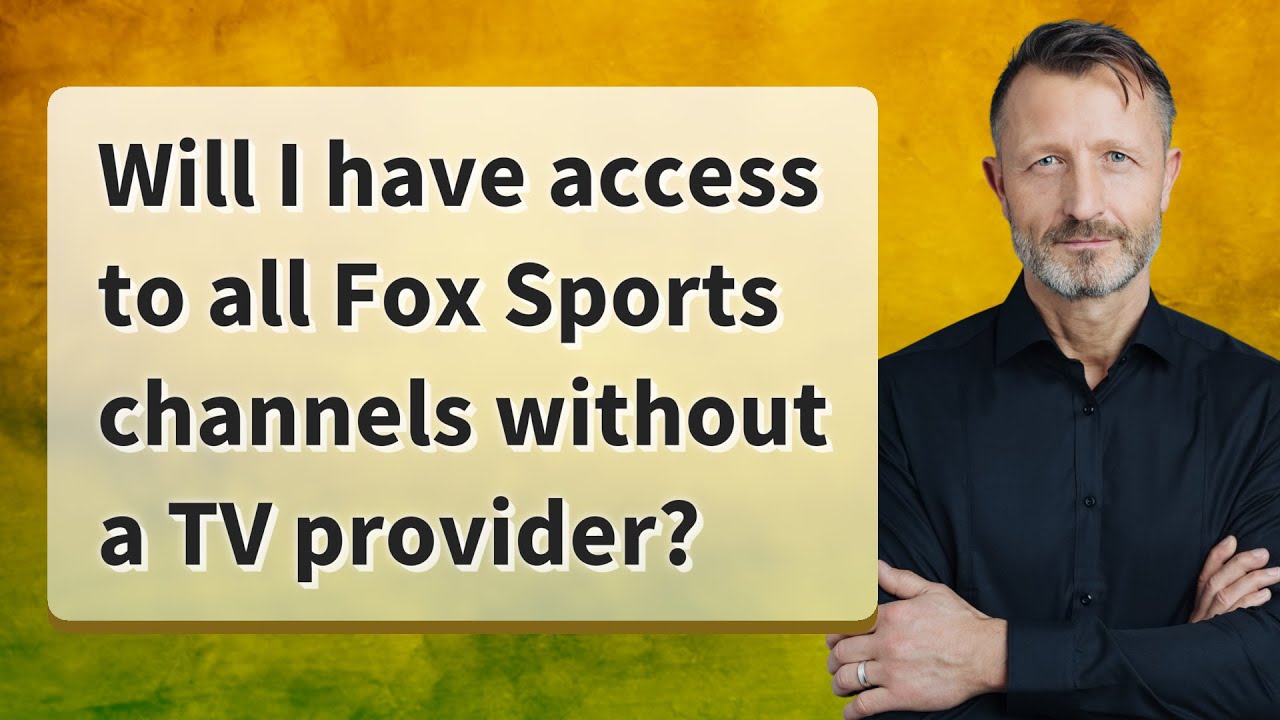 Will I have access to all Fox Sports channels without a TV provider?