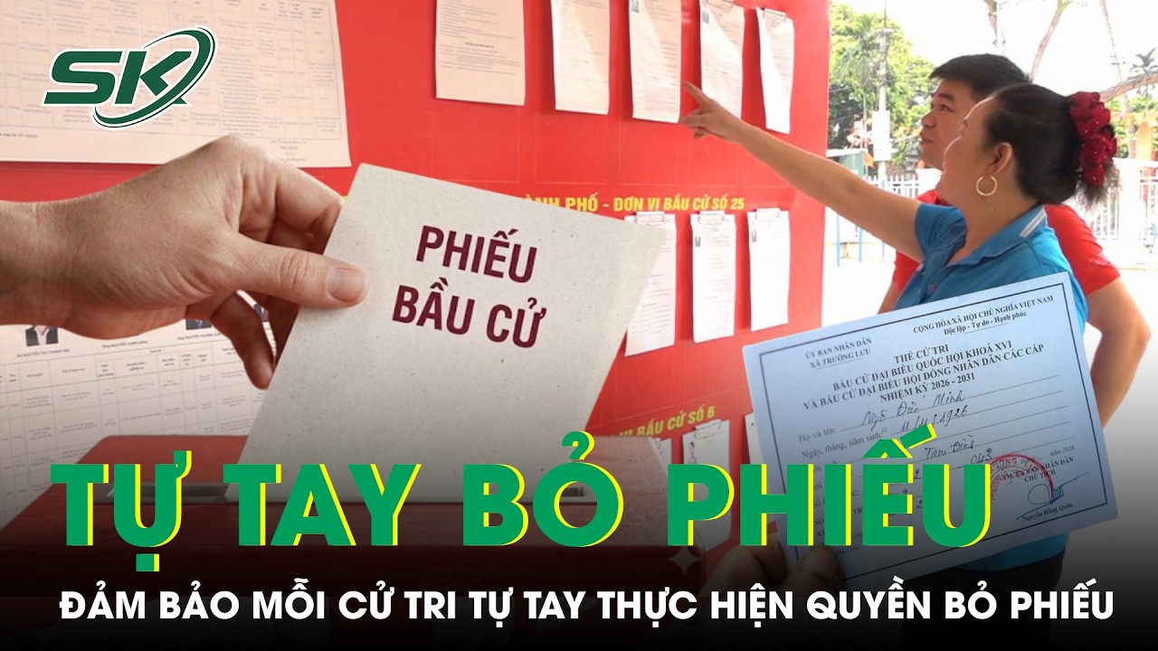 Đảm bảo cử tri tự tay bỏ phiếu trong bầu cử Quốc hội và HĐND | SKĐS