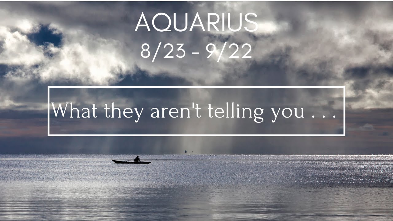 AQUARIUS: What they aren't telling you . . . 8/23 - 9/22
