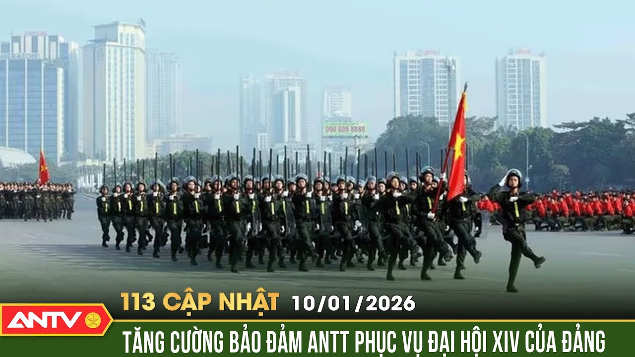 Bản tin 113 cập nhật ng&agrave;y 10/1: Quyết t&acirc;m giữ vững ANTT phục vụ Đại hội XIV của Đảng | ANTV