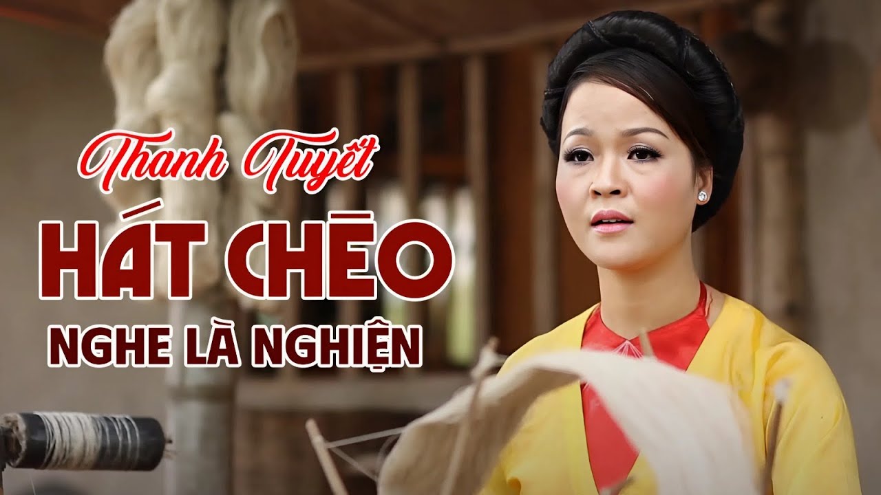 Thanh Tuyết -  Những Làn Điệu Chèo Cổ Hay Nhất | Nghe Là Nghiện, Gây Xúc Động Lòng Người