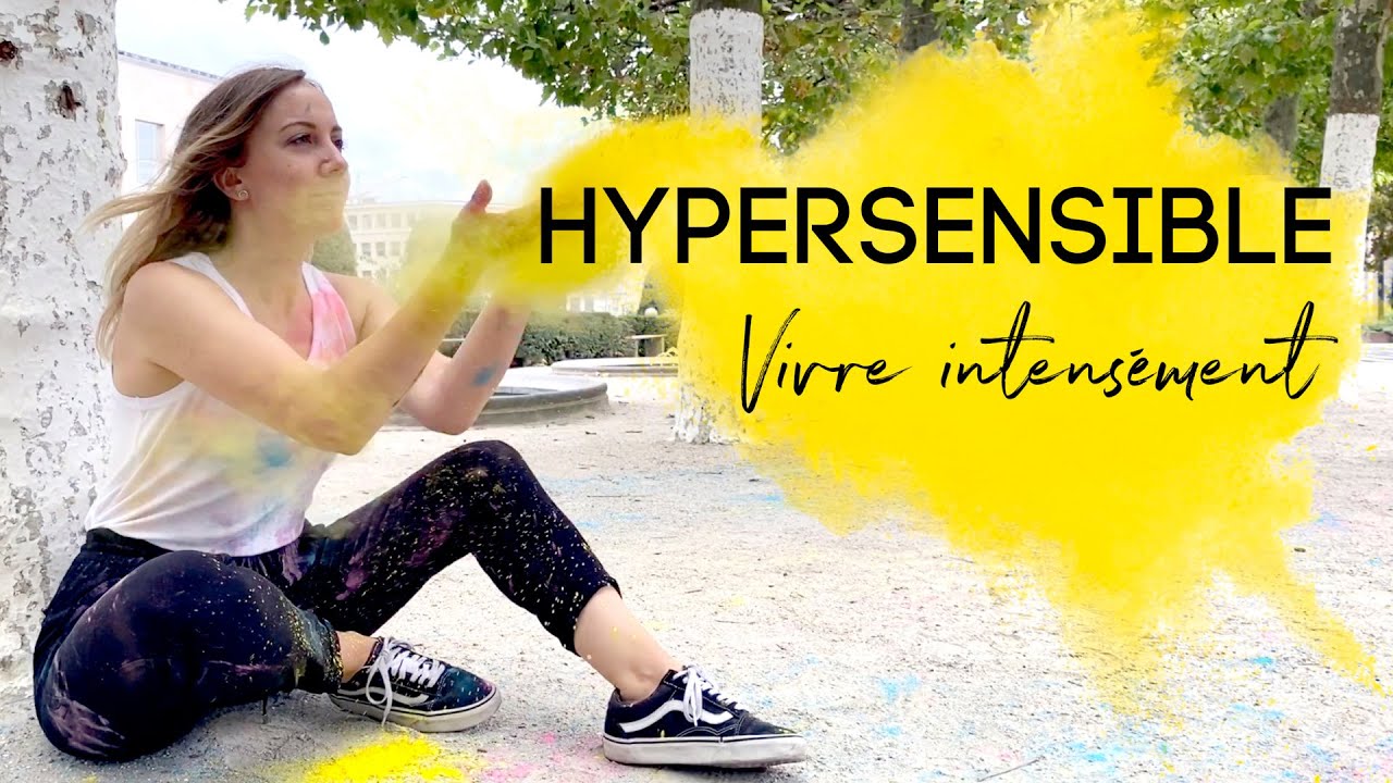 HYPERSENSIBILITÉ : VIVRE INTENSÉMENT