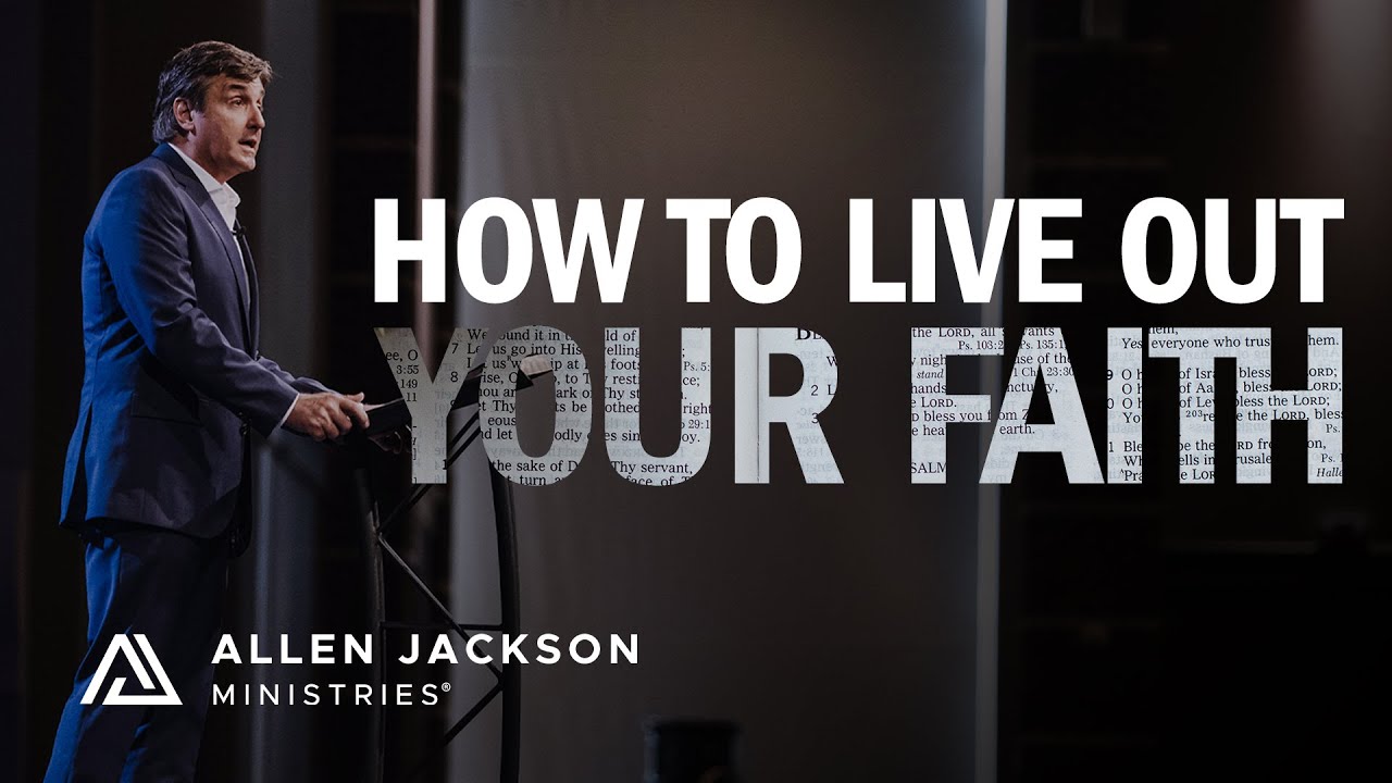 How to Live Out Your Faith | Allen Jackson Ministries