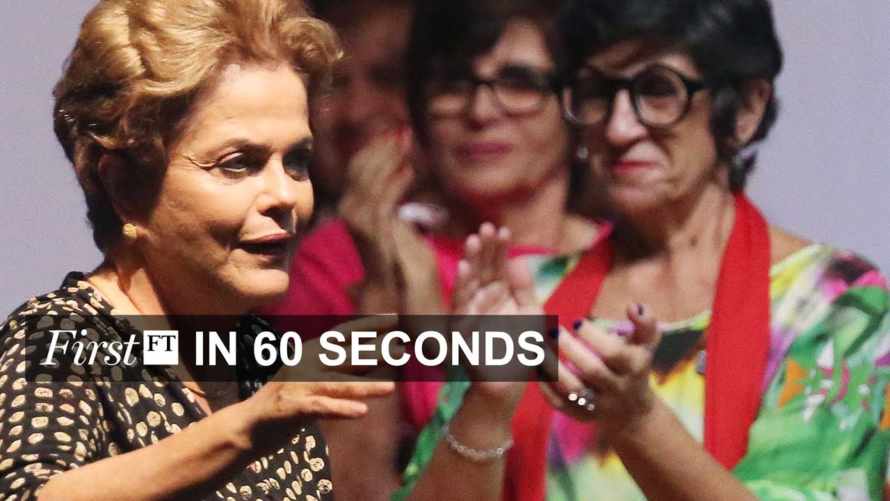 Rousseff impeachment nears, Nissan takes Mitsubishi stake | FirstFT