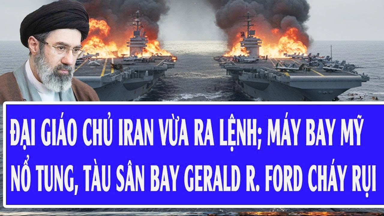 🔴Trực tiếp: Đại giáo chủ Iran vừa ra lệnh; Máy bay Mỹ nổ tung, tàu sân bay Gerald R. Ford cháy rụi