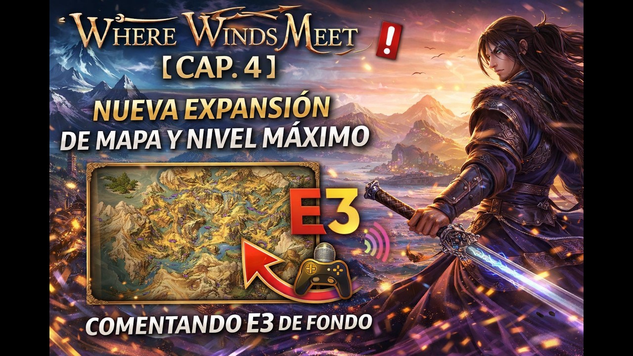 WHERE WINDS MEET 【CAP. 4】 Nueva Expansión De Mapa y Nivel Máximo Comentando E3 De Fondo