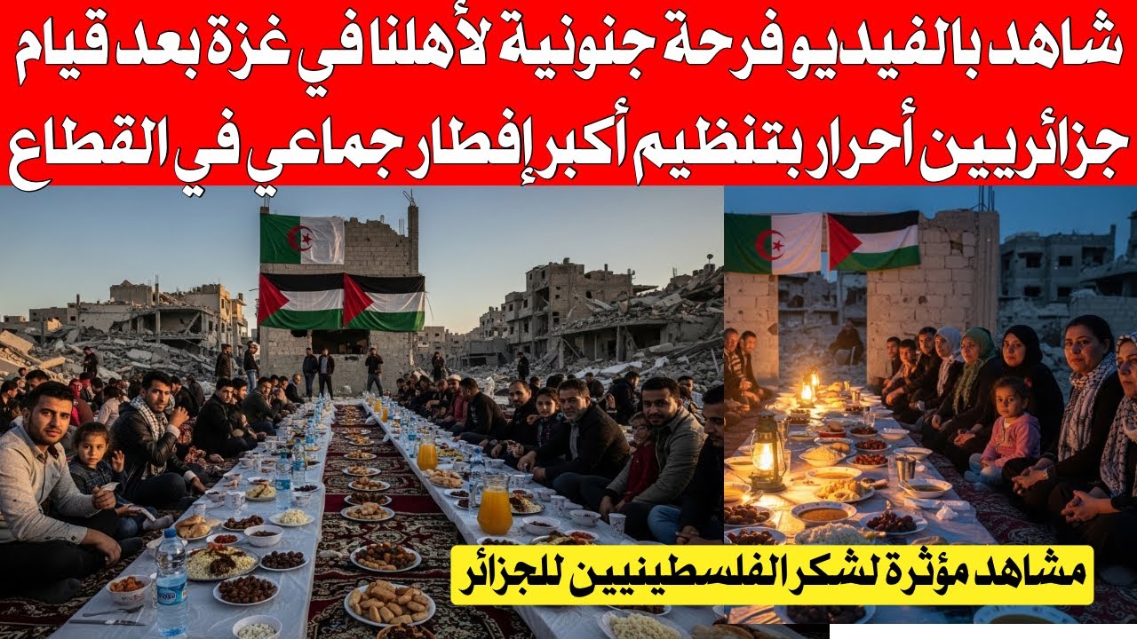 شاهد بالفيديو فرحة جنونية لأهلنا في غز،،،ة بعد تنظيم الجزائرين لأكبر إفطار جماعي في القطاع 