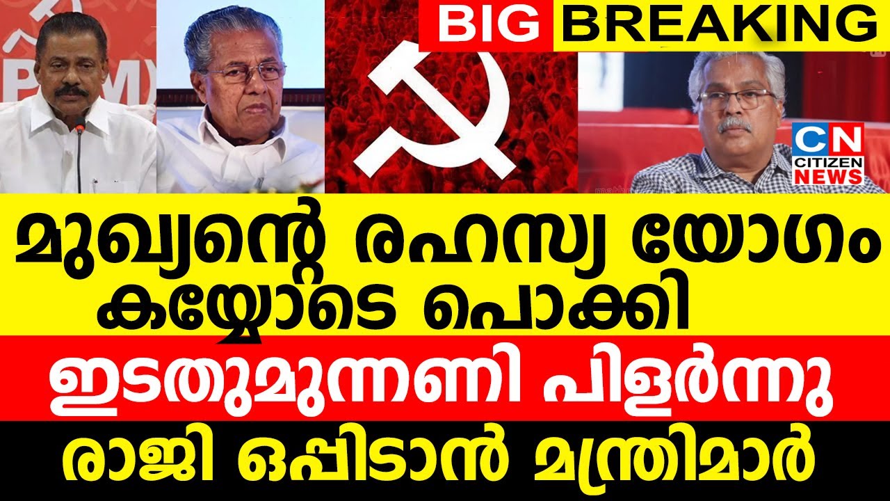 മുഖ്യന്റെ രഹസ്യ യോഗം കയ്യോടെ പൊക്കി | രാജി ഒപ്പിടാൻ മന്ത്രിമാർ ?| ഇടതുമുന്നണി പിളർന്നു
