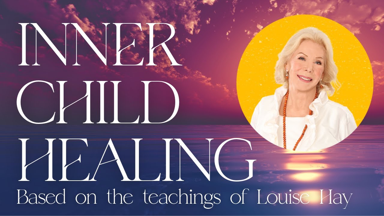 How to Heal Your Inner Child and Love Them Again | Based on the Teachings of Louise Hay