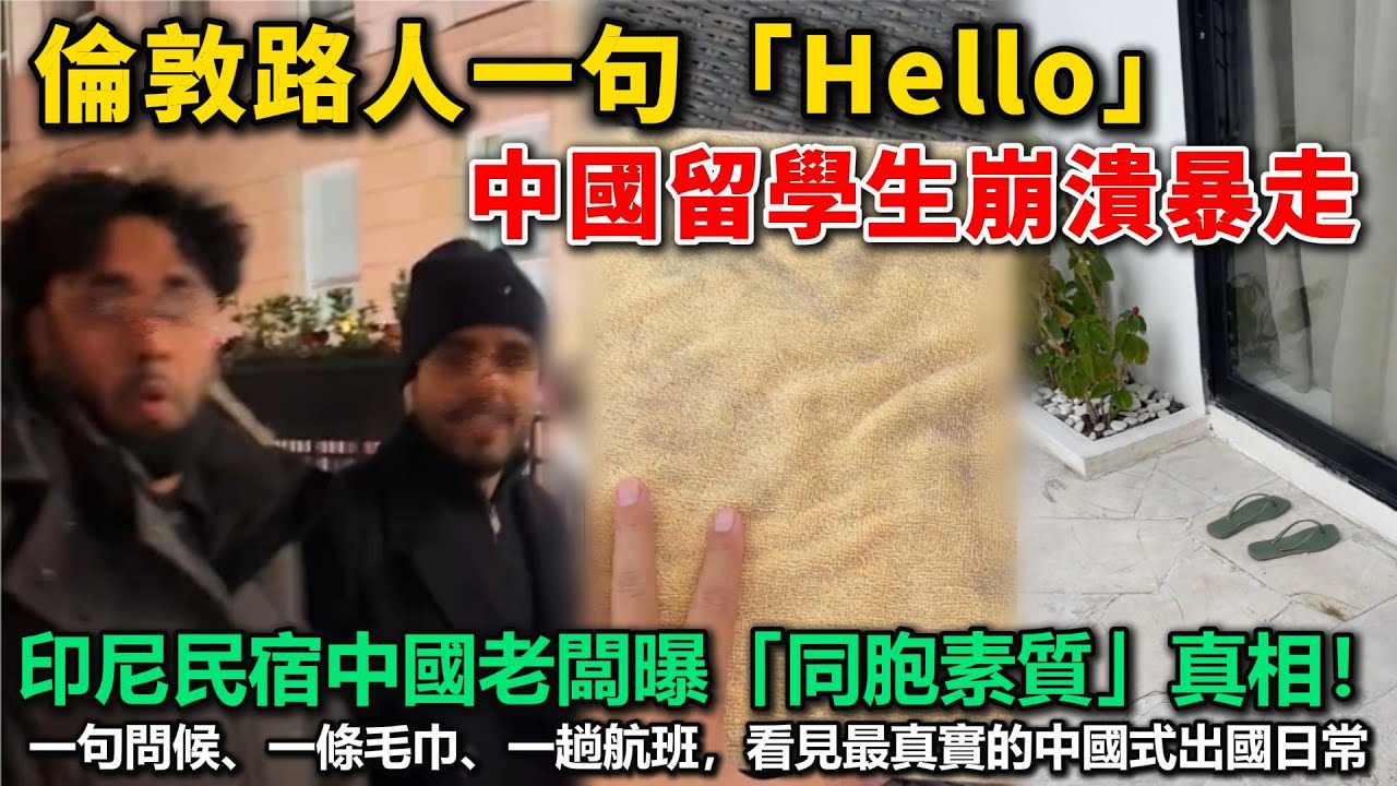 倫敦路人一句「Hello」，中國留學生崩潰暴走！印尼民宿中國老闆曝「同胞素質」真相！為何中國人回國後就「原形畢露？」一句問候、一條毛巾、一趟航班，看見最真實的中國式出國日常