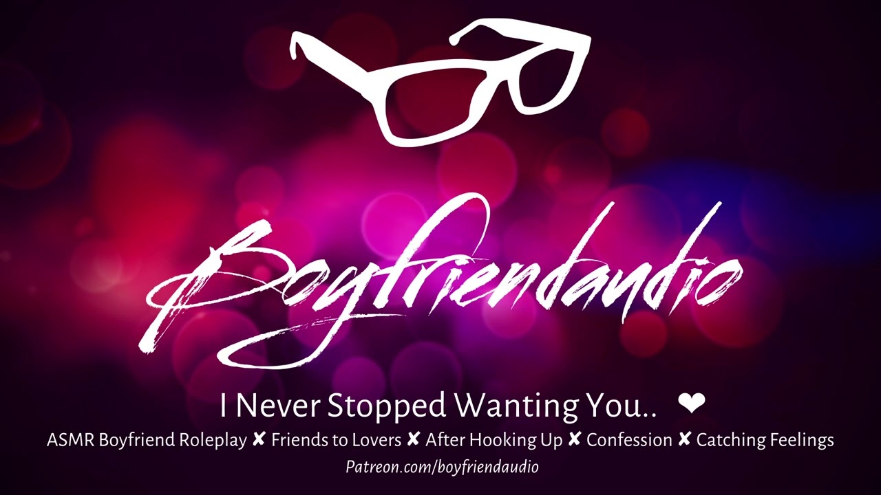 I Never Stopped Wanting You.. [Boyfriend Roleplay][Friends to Lovers][After Hooking Up][Confession]