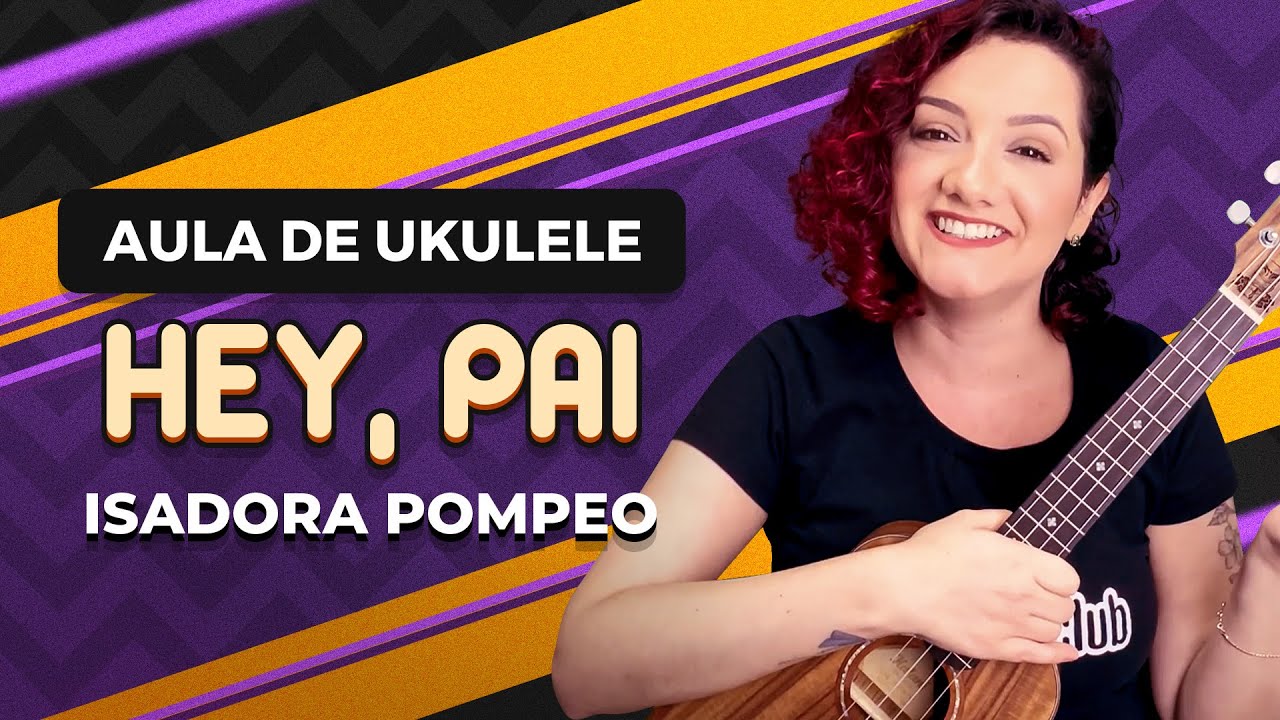 HEY, PAI - Isadora Pompeo (part. Marcela Tais) | COMO TOCAR UKULELE (aula 22)