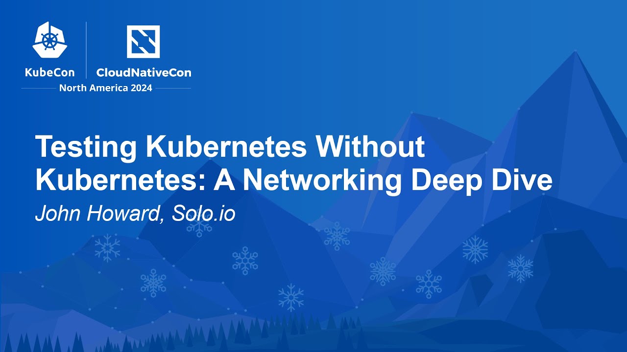 Testing Kubernetes Without Kubernetes: A Networking Deep Dive - John Howard, Solo.io
