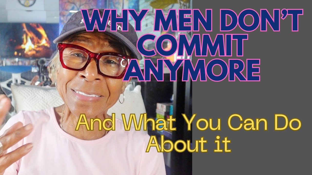 WHY MEN DON'T COMMIT ANYMORE; AND WHAT YOU CAN DO ABOUT IT: Relationship advice goals & tips