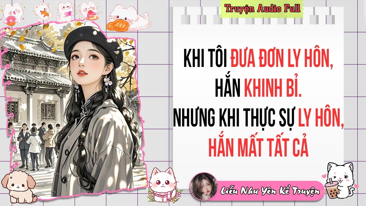 Truyện Audio Full | Khi tôi đưa ĐƠN LY HÔN, hắn KHINH BỈ. Nhưng khi thực sự LY HÔN, hắn MẤT TẤT CẢ