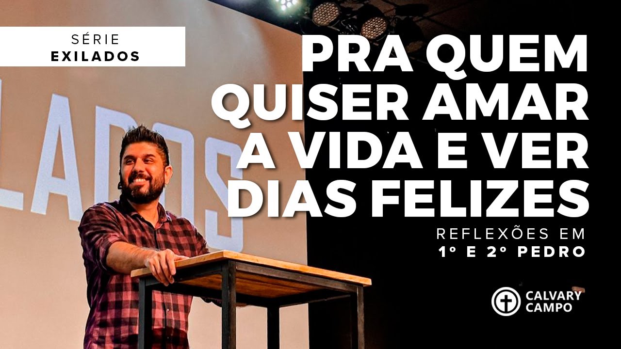 1 Pedro 3:8-12 | Pra quem quiser amar a vida e ver dias felizes | Calvary Campo