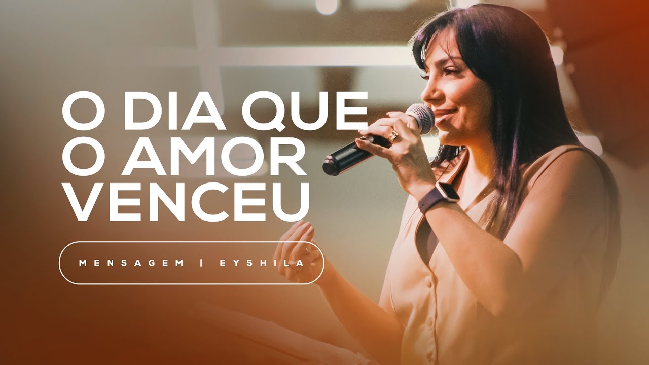O Dia Que O Amor Venceu | Mensagem | Eyshila