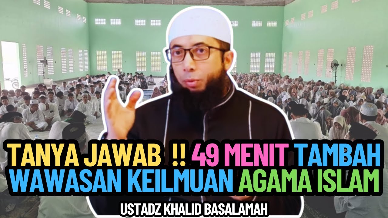 Tanya Jawab Ustadz Khalid Basalamah !! 49 Menit Tambah Wawasan Keilmuan Agama Islam