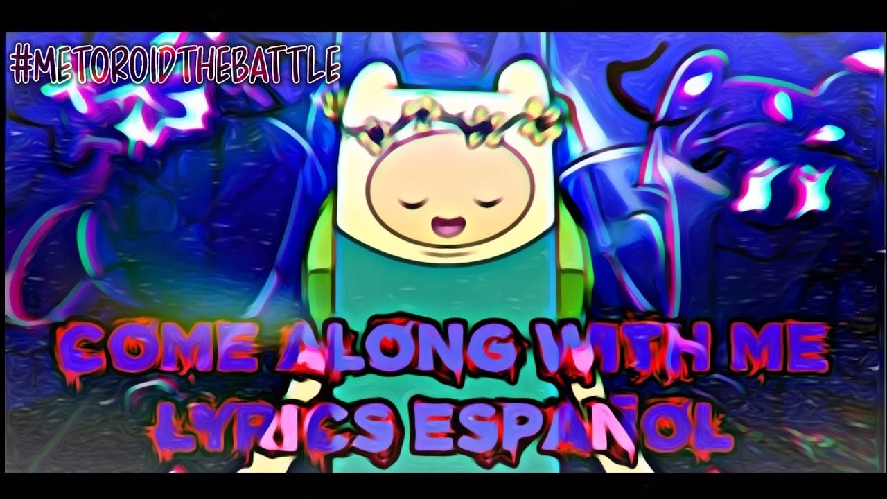 COME ALONG WITH ME (LYRICS ESPAÑOL) VS FINN/ PIBBY APOCALIPSE - #METOROIDTHEBATTLE