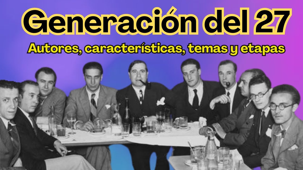 GENERACI&Oacute;N DEL 27. Autores, caracter&iacute;sticas, temas y etapas