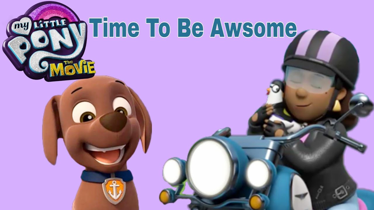 Paw Patrol -Time To Be Awesome - My Little Pony: The Movie