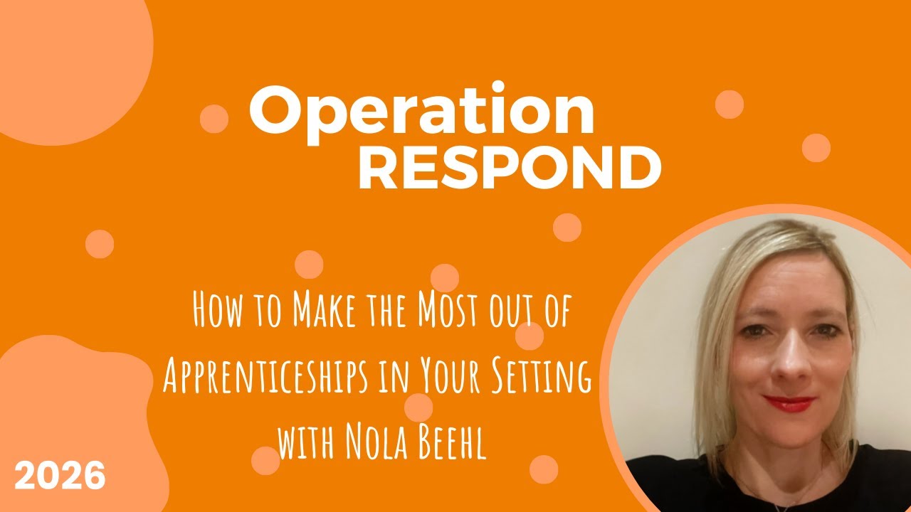 How To Make The Most Out of Apprenticeships in Early Years Settings: Operation Respond 2026