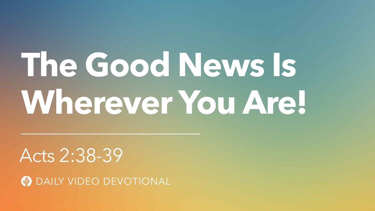 The Good News Is Wherever You Are! | Acts 2:38-39 | Our Daily Bread Video Devotional