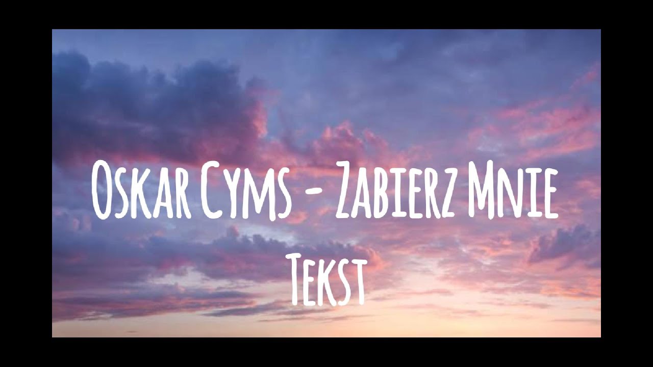 Oskar Cyms - Zabierz Mnie (tekst)
