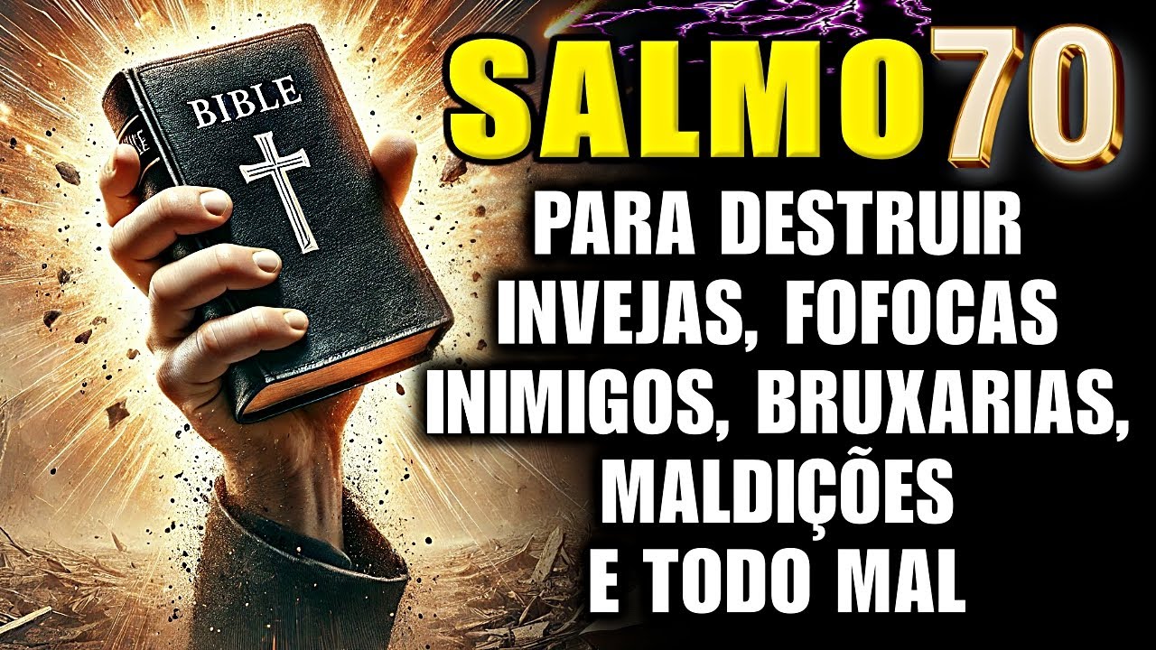 SALMO 70 ORAÇÃO FORTÍSSIMA PARA QUEBRAR INVEJAS, INIMIGOS, BRUXARIAS, FOCOCAS E AMARRAÇÕES