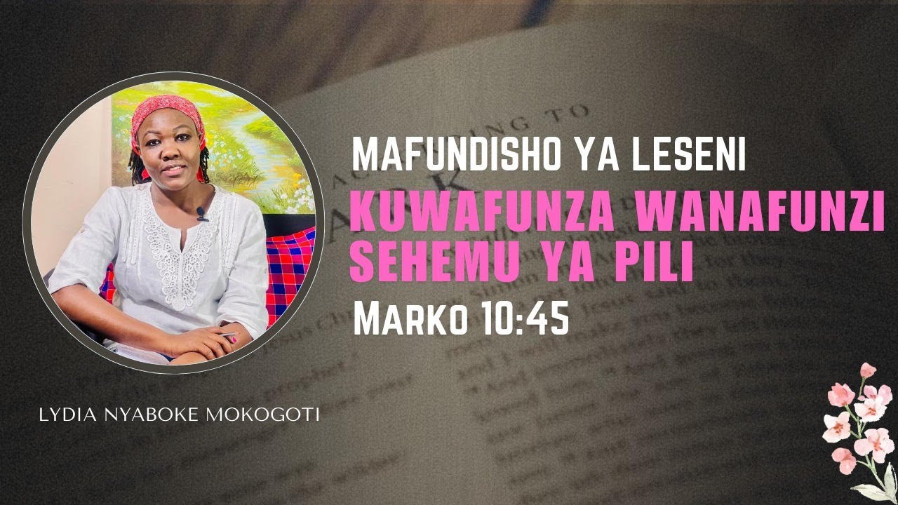 KUWAFUNZA WANAFUNZI 2 (Marko 10:45)Lesson 8 Quarter 3 2024:Leseni na Lydia Nyaboke Mokogoti-Egesa FM