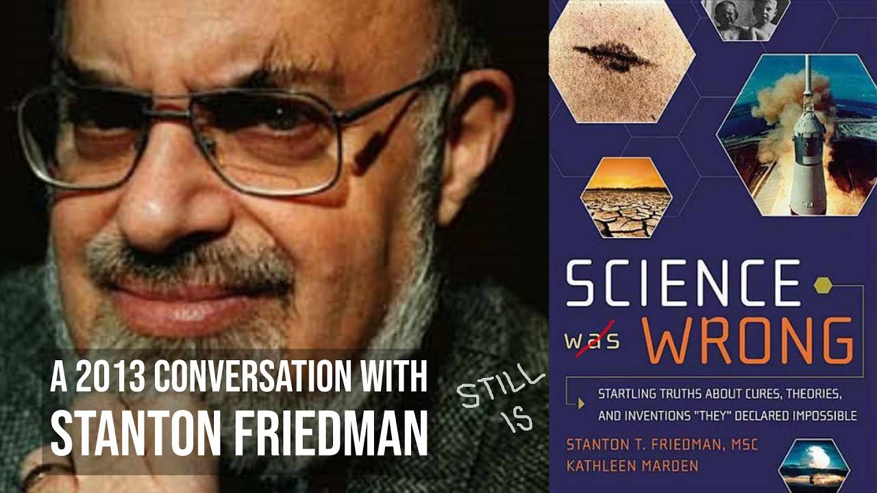 Science Was Wrong (Still Is): A 2013 Conversation with Stanton Friedman
