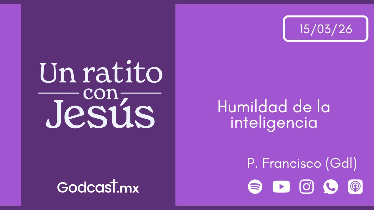 Humildad de la inteligencia | GodCast 15 mar 2026