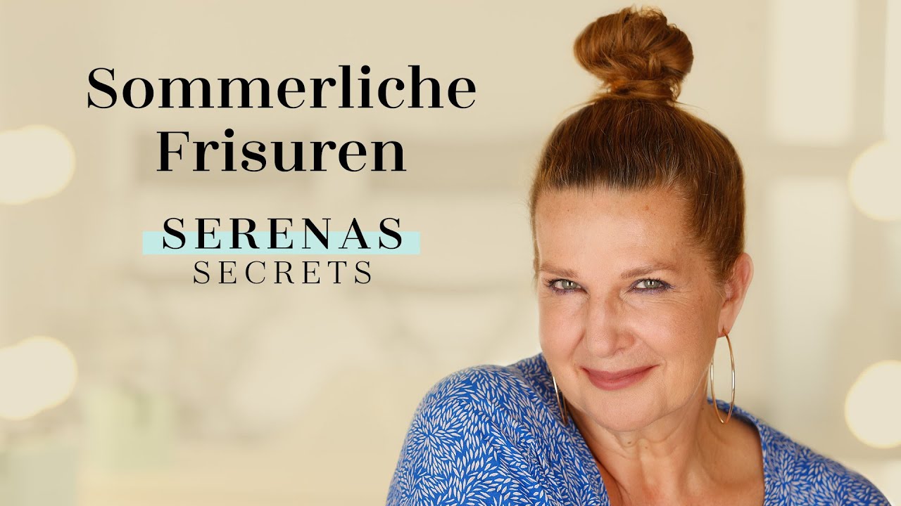 SOMMERLICHE FRISUREN für HEIßE TAGE im Handumdrehen - mit SERENA GOLDENBAUM I Serenas Secrets