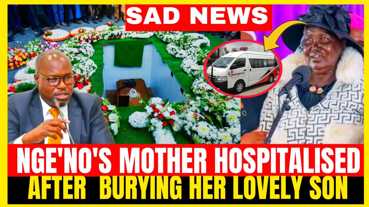SAD NEWS!!MP NGE'NO'S MOTHER HOSPITALISED AFTER BURYING HIS SON