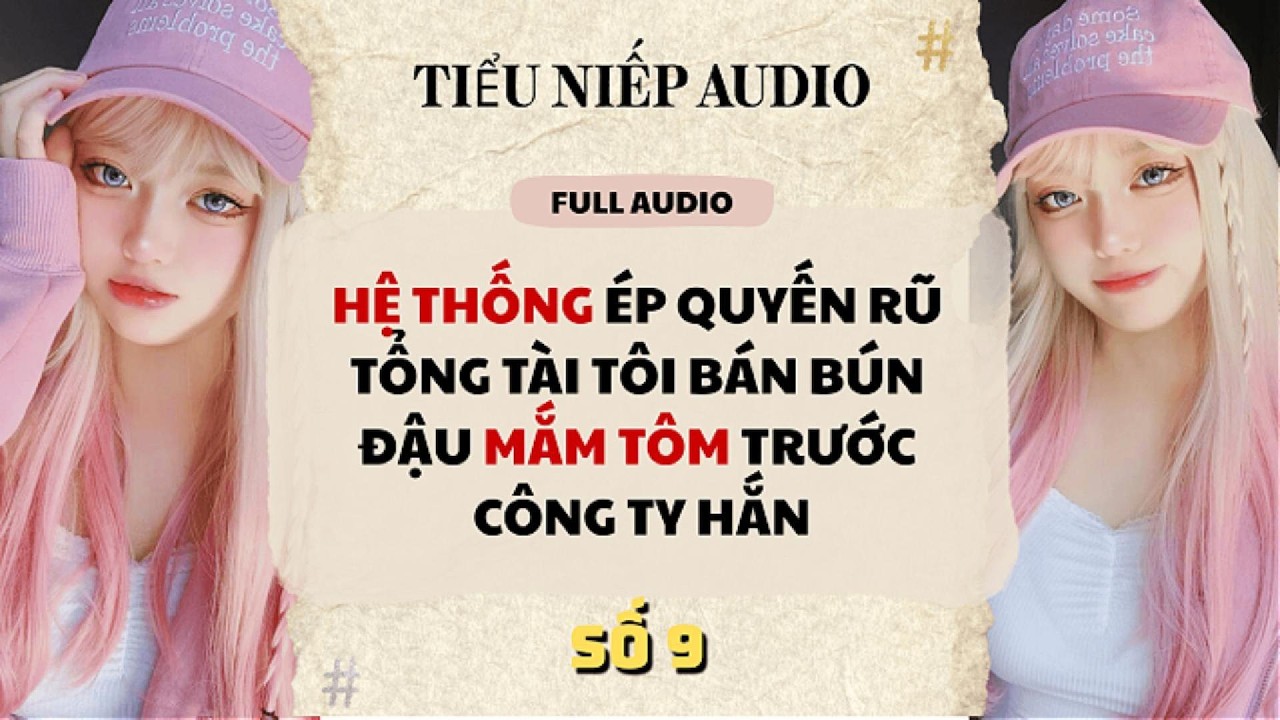 Full | HỆ THỐNG ÉP QUYẾN RŨ TỔNG TÀI TÔI BÁN BÚN ĐẬU MẮM TÔM TRƯỚC CÔNG TY HẮN. | Tiểu Niếp Audio