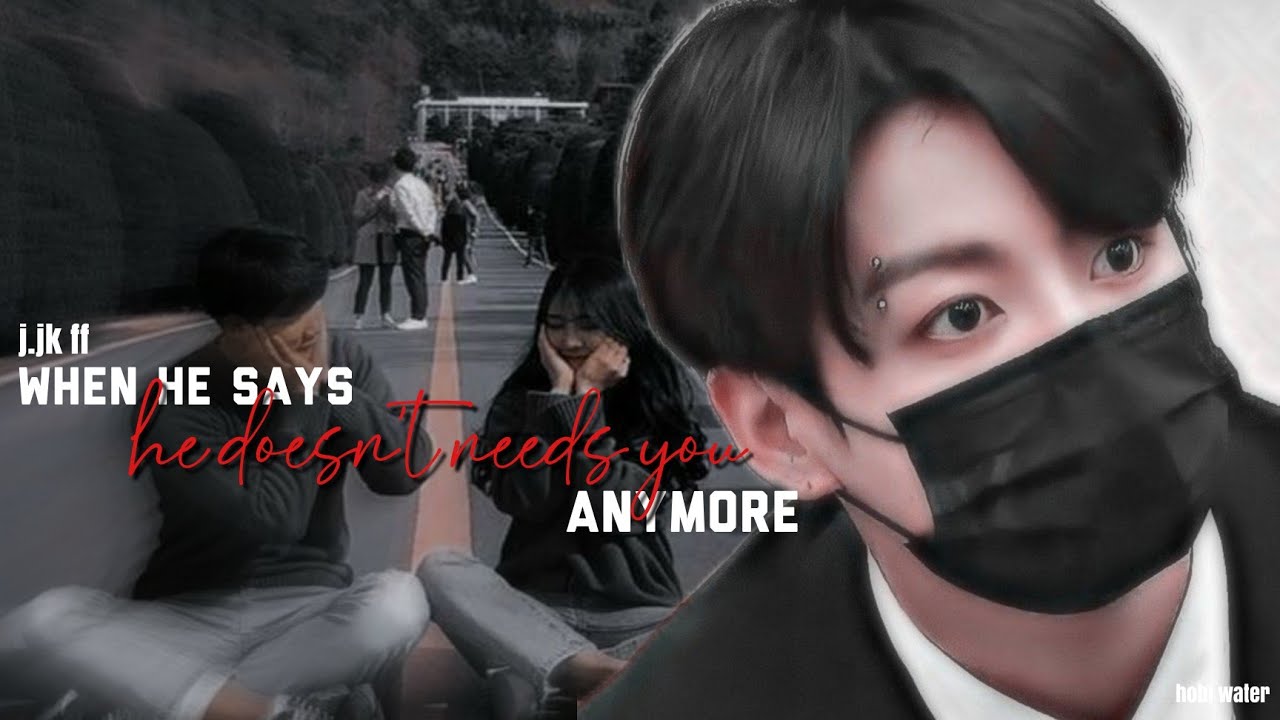 when he says he doesn't need you anymore|| jungkook ff || BTS FF