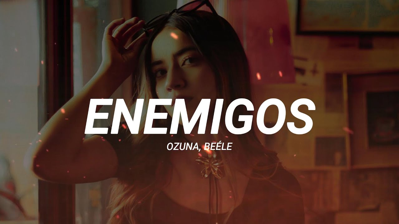 Ozuna, Beéle - ENEMIGOS (Letra/Lyrics)