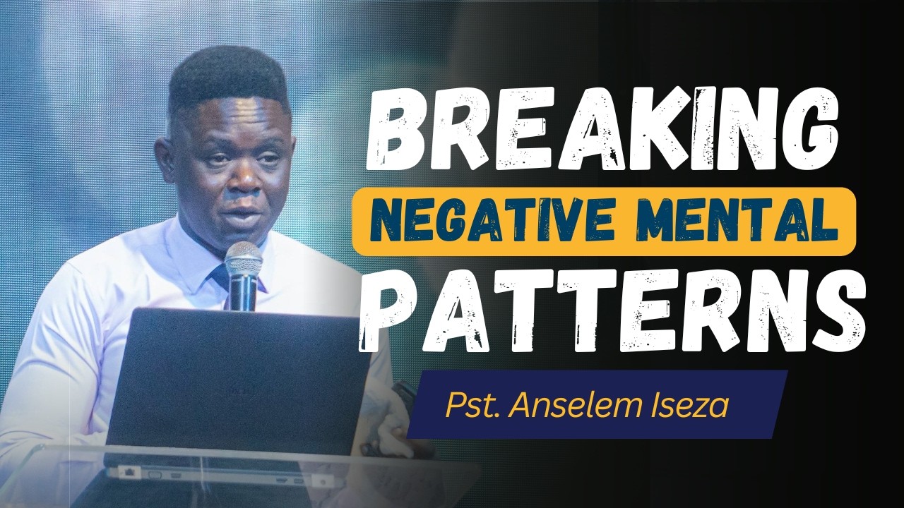 Breaking Negative Mental Patterns || Pst. Anselem Iseza