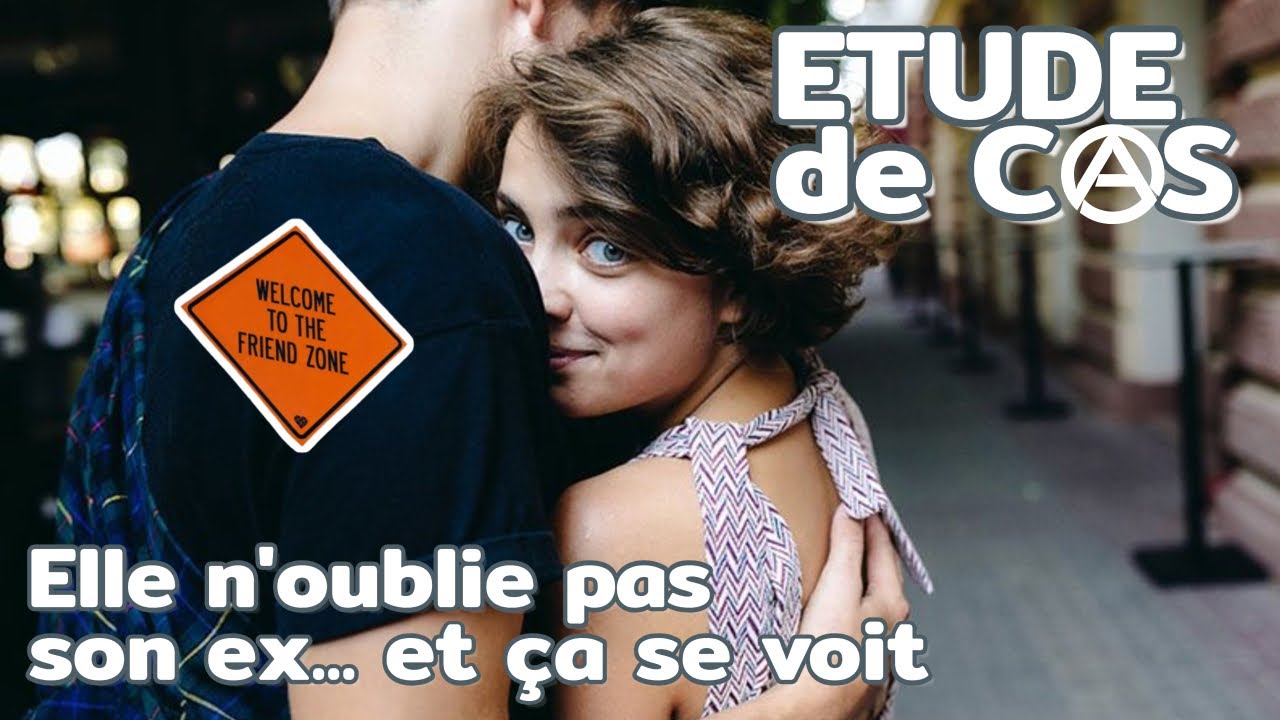 Elle sort de 4 ans de relation, et il devient son ami #friendzone | Étude de cas