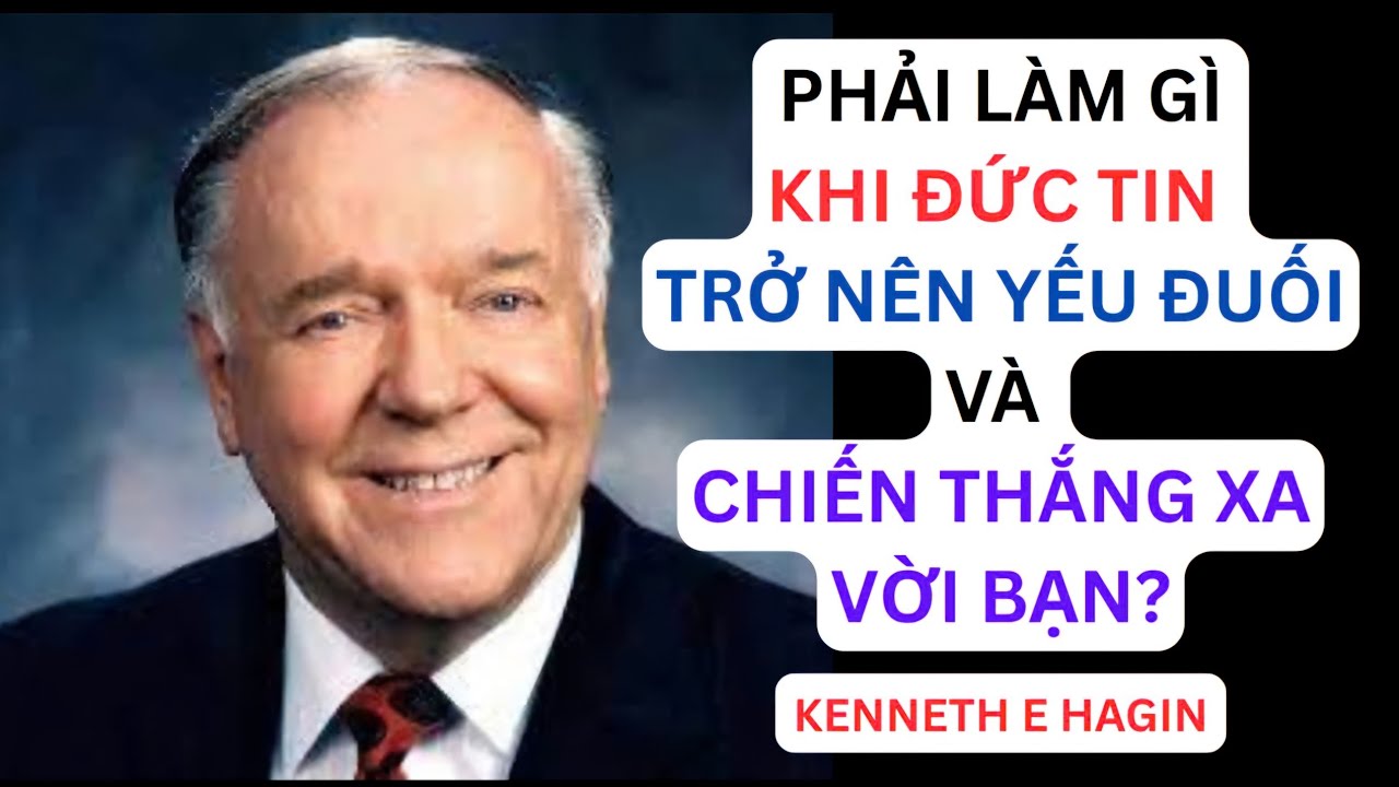 PHẢI LÀM GÌ KHI ĐỨC TIN YẾU ỚT VÀ CHIẾN THẮNG XA VỜI BẠN? // MỤC SƯ KENNETH E. HAGIN