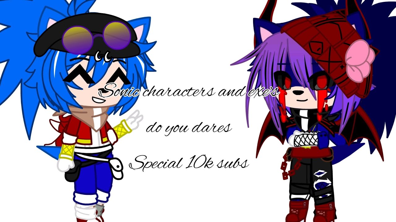 Sonic characters and exe's do you dares//Special 10k subs