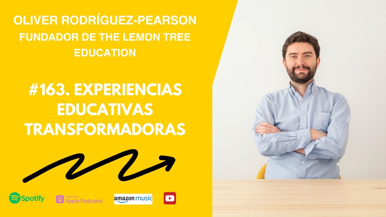 #163. Experiencias Educativas Transformadoras. Oliver Rodríguez Pearson. Fundador de The Lemon Tree.